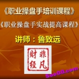 非凡财经鲁致远职业操盘手实战提高课程+职业操盘手培训课程